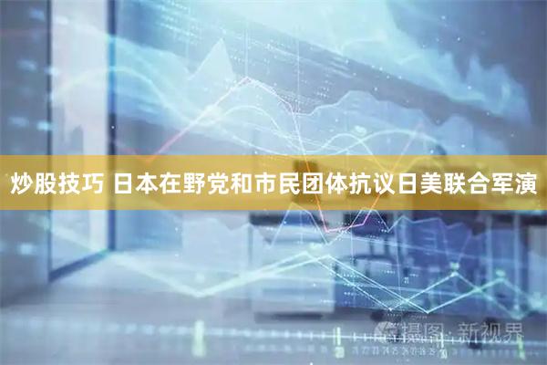 炒股技巧 日本在野党和市民团体抗议日美联合军演